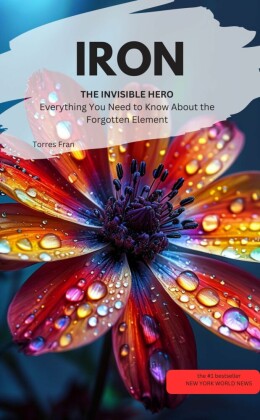IRON, THE INVISIBLE HERO  Everything You Need to Know About the Forgotten Element