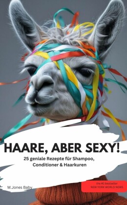 HAARE, ABER SEXY!  25 geniale Rezepte für Shampoo, Conditioner & Haarkuren