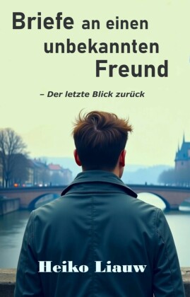 Briefe an einen unbekannten Freund: Der letzte Blick zurück