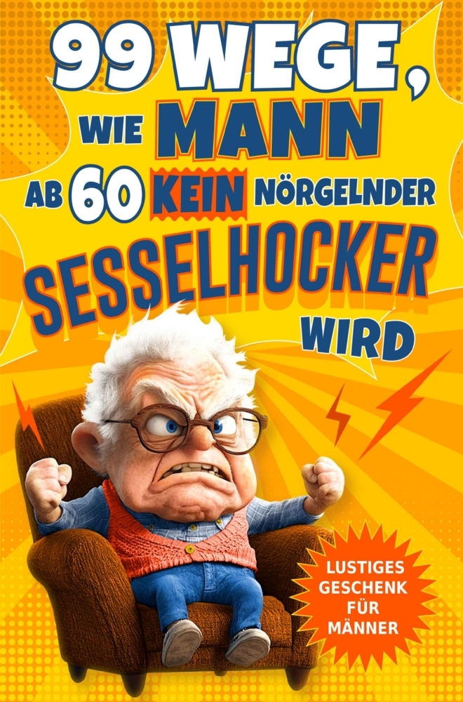 99 Wege, wie Mann ab 60 kein nörgelnder Sesselhocker wird: Das lustige Geschenkbuch zum 60. Geburtstag und darüber hinaus main product photo