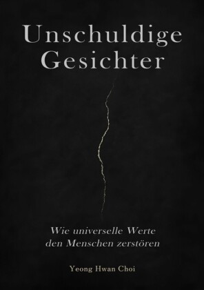 Unschuldige Gesichter - Wie universelle Werte den Menschen zerstören Eine philosophische Betrachtung über Ethik, Erinnerung und das Ende des Humanismus