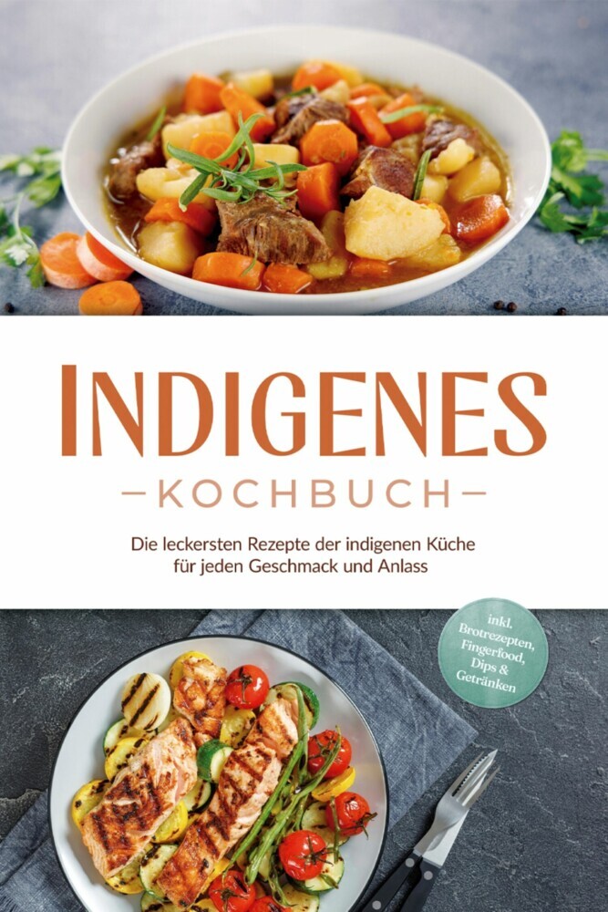 Indigenes Kochbuch: Die leckersten Rezepte der indigenen Küche für jeden Geschmack und Anlass - inkl. Brotrezepten, Fingerfood, Dips & Getränken main product photo