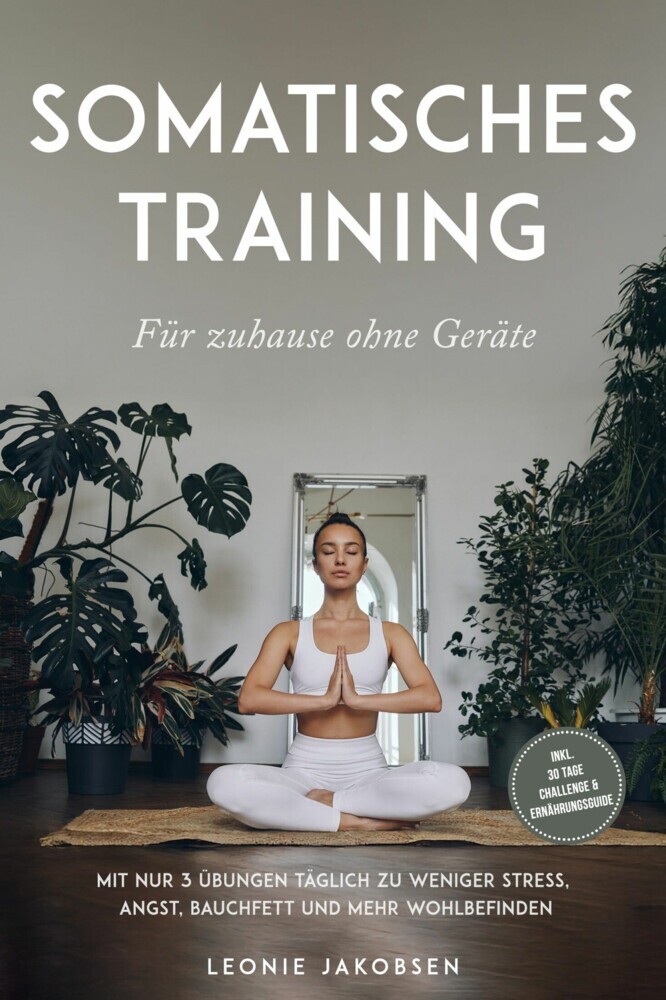Somatisches Training für zuhause ohne Geräte: Mit nur 3 Übungen täglich zu weniger Stress, Angst, Bauchfett und mehr Wohlbefinden - inkl. 30 Tage Challenge & Ernährungsguide main product photo