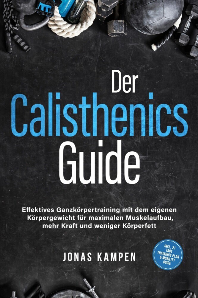 Der Calisthenics Guide: Effektives Ganzkörpertraining mit dem eigenen Körpergewicht für maximalen Muskelaufbau, mehr Kraft und weniger Körperfett - inkl. 21 Tage Trainingsplan & Mobility Guide main product photo