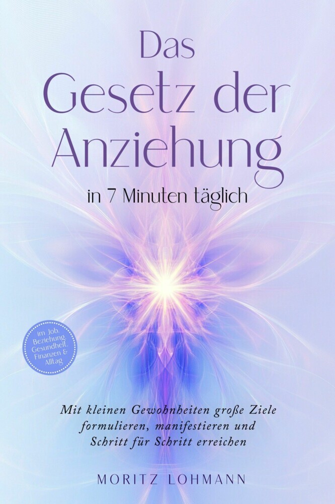 Das Gesetz der Anziehung in 7 Minuten täglich: Mit kleinen Gewohnheiten große Ziele formulieren, manifestieren und Schritt für Schritt erreichen - im Job, Beziehung, Gesundheit, Finanzen & Alltag main product photo