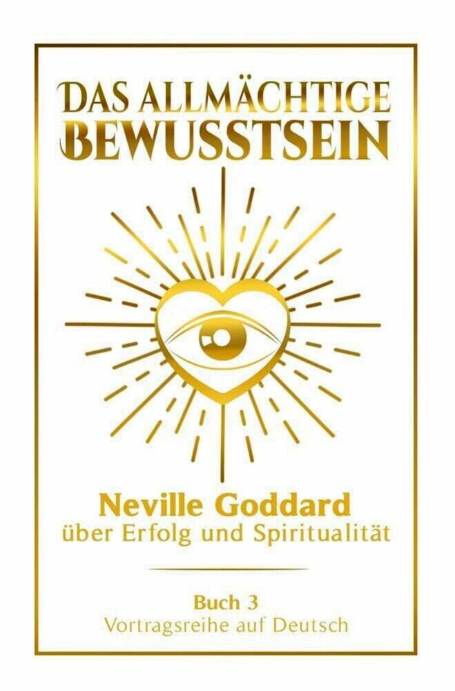 Das allmächtige Bewusstsein - Neville Goddard über Erfolg und Spiritualität: Vortragsreihe auf Deutsch - Buch 3 main product photo