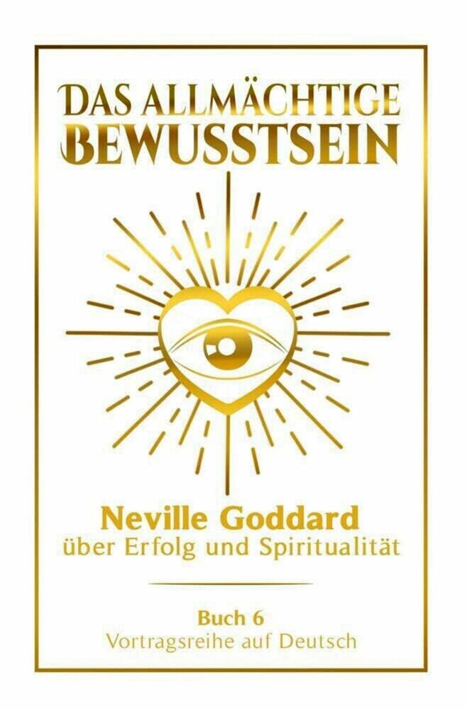 Das allmächtige Bewusstsein - Neville Goddard über Erfolg und Spiritualität: Vortragsreihe auf Deutsch - Buch 6 main product photo