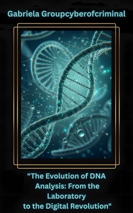 'The Evolution of DNA Analysis: From the Lab to the Digital Revolution'