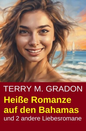 Heiße Romanze auf den Bahamas und 2 andere Liebesromane