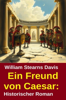 Ein Freund von Caesar: Historischer Roman