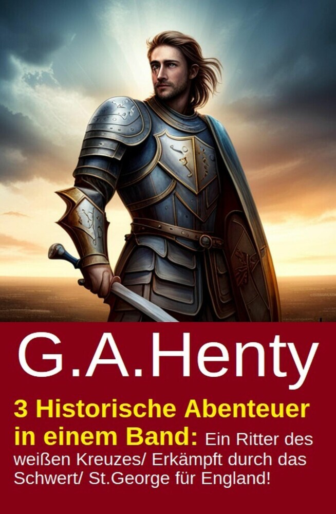 3 Historische Abenteuer in einem Band: Ein Ritter des weißen Kreuzes/ Erkämpft durch das Schwert/ St.George für England! main product photo