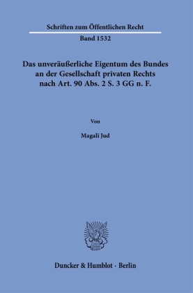 Das unveräußerliche Eigentum des Bundes an der Gesellschaft privaten Rechts nach Art. 90 Abs. 2 S. 3 GG n.?F.