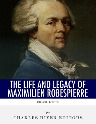 The Life and Legacy of Maximilien Robespierre