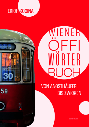 Wiener Öffi-Wörterbuch - Von Angsthäuferl bis Zwicken
