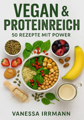 Vegan & Proteinreich - 50 Rezepte mit Power