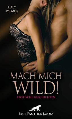 Mach mich wild! Erotische Geschichten