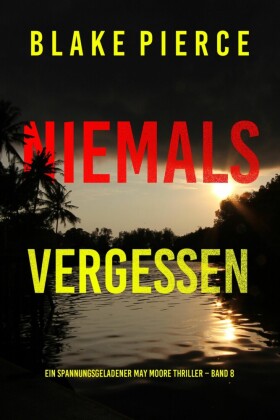 Niemals Vergessen (Ein spannungsgeladener May Moore Thriller - Band 8)