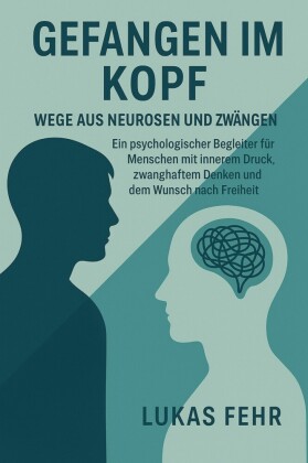 Gefangen im Kopf - Wege aus Neurosen und Zwängen
