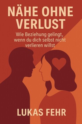 Nähe ohne Verlust - Wie Beziehung gelingt, wenn du dich selbst nicht verlieren willst