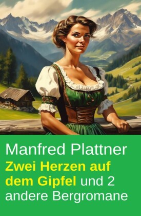 Zwei Herzen auf dem Gipfel und 2 andere Bergromane