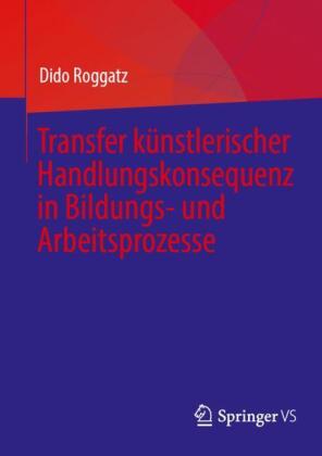Transfer künstlerischer Handlungskonsequenz in Bildungs- und Arbeitsprozesse