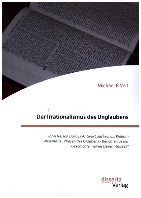 Der Irrationalismus des Unglaubens. John Nelson Darbys Antwort auf Francis William Newmans "Phasen des Glaubens - Berichte aus der Geschichte meines Bekenntnisses" main product photo
