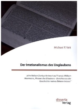 Der Irrationalismus des Unglaubens. John Nelson Darbys Antwort auf Francis William Newmans "Phasen des Glaubens - Berichte aus der Geschichte meines Bekenntnisses"