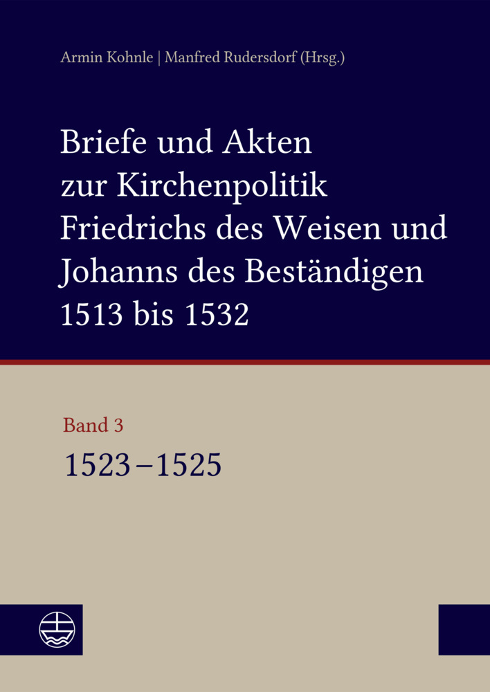 Briefe und Akten zur Kirchenpolitik Friedrichs des Weisen und Johanns des Beständigen 1513 bis 1532. Reformation im Kontext frühneuzeitlicher Staatswerdung main product photo
