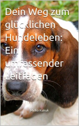 Dein Weg zum glücklichen Hundeleben: Ein umfassender Leitfaden