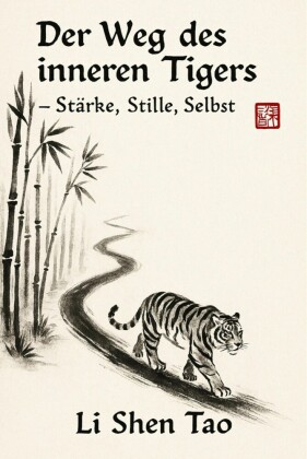 Der Weg des inneren Tigers - Stärke, Stille, Selbst