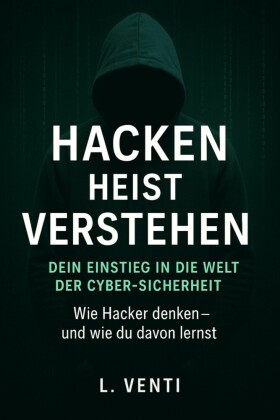 Hacken heißt Verstehen - Dein Einstieg in die Welt der Cyber-Sicherheit
