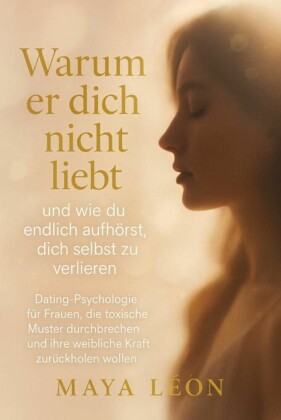 'Warum er dich nicht liebt - und wie du endlich aufhörst, dich selbst zu verlieren'