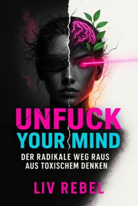 'Unfuck Your Mind - Der radikale Weg raus aus toxischem Denken'