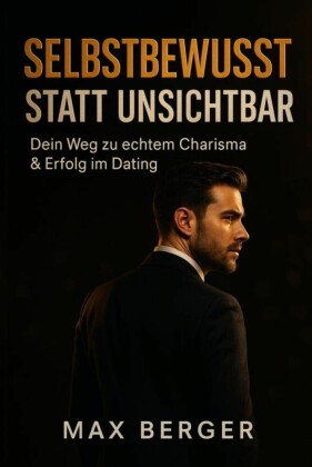 'Selbstbewusst statt unsichtbar - Dein Weg zu echtem Charisma & Erfolg im Dating'