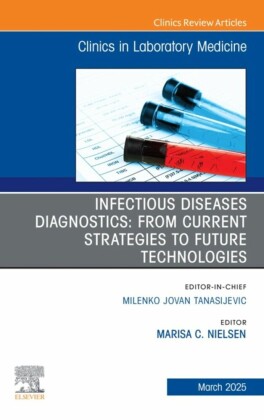 Infectious Diseases Diagnostics: From Current Strategies to Future Technologies, An Issue of the Clinics in Laboratory Medicine