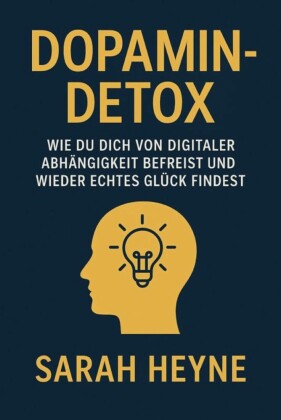 'Dopamin-Detox - Wie du dich von digitaler Abhängigkeit befreist und wieder echtes Glück findest'
