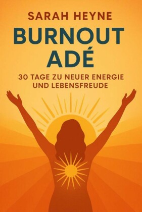 Burnout Adé - 30 Tage zu neuer Energie und Lebensfreude