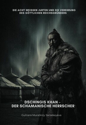 Dschingis Khan -  Der schamanische Herrscher