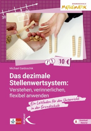 Das dezimale Stellenwertsystem verstehen, verinnerlichen, flexibel anwenden