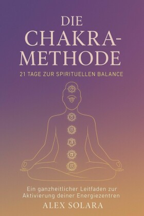 Die Chakra-Methode - 21 Tage zur Spirituellen Balance