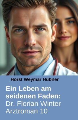 Ein Leben am seidenen Faden: Dr. Florian Winter Arztroman 10