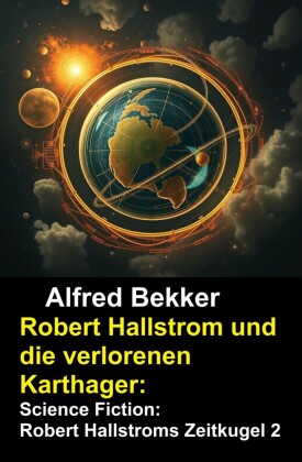 Robert Hallstrom und die verlorenen Karthager: Science Fiction: Robert Hallstroms Zeitkugel 2