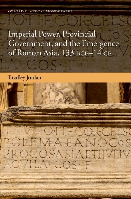 Imperial Power, Provincial Government, and the Emergence of Roman Asia, 133 BCE-14 CE main product photo