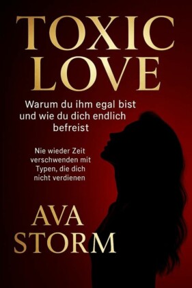 'Toxic Love - Warum du ihm egal bist und wie du dich endlich befreist''Nie wieder Zeit verschwenden mit Typen, die dich nicht verdienen'