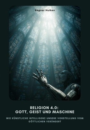 Religion 4.0: Gott, Geist und Maschine