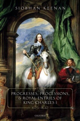 Progresses, Processions, and Royal Entries of King Charles I, 1625-1642