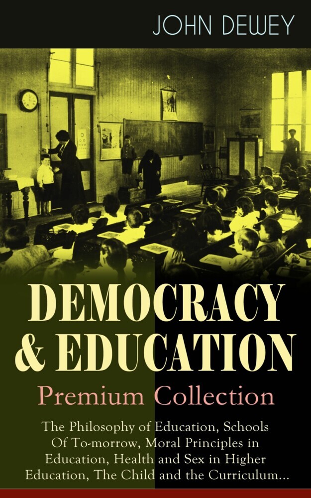 DEMOCRACY & EDUCATION - Premium Collection: The Philosophy of Education, Schools Of To-morrow, Moral Principles in Education, Health and Sex in Higher Education, The Child and the Curriculum... main product photo