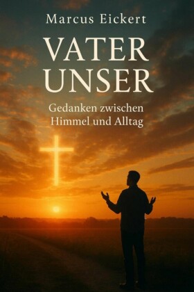 Vater Unser - Gedanken zwischen Himmel und Alltag