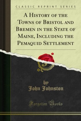 History of the Towns of Bristol and Bremen in the State of Maine, Including the Pemaquid Settlement
