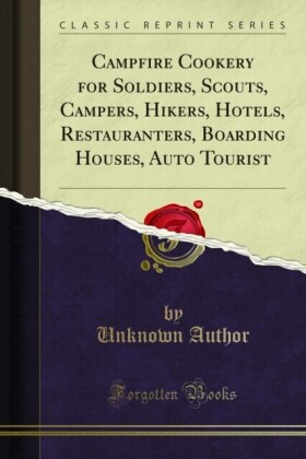 Campfire Cookery for Soldiers, Scouts, Campers, Hikers, Hotels, Restauranters, Boarding Houses, Auto Tourist